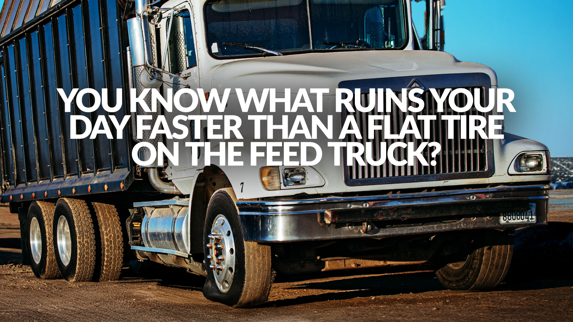 You know what ruins your day faster than a flat tire on the feed truck?